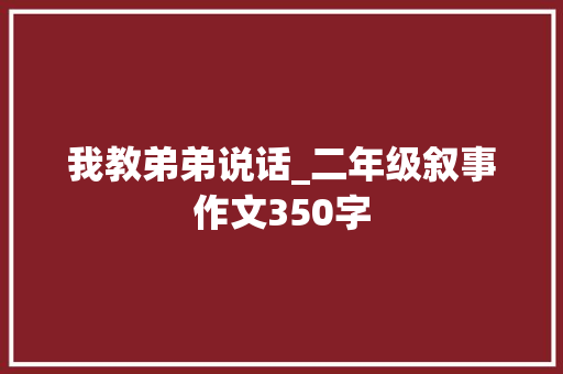 我教弟弟说话_二年级叙事作文350字