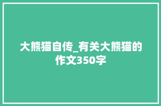大熊猫自传_有关大熊猫的作文350字