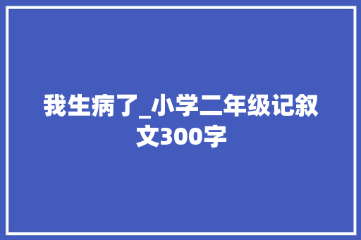 我生病了_小学二年级记叙文300字