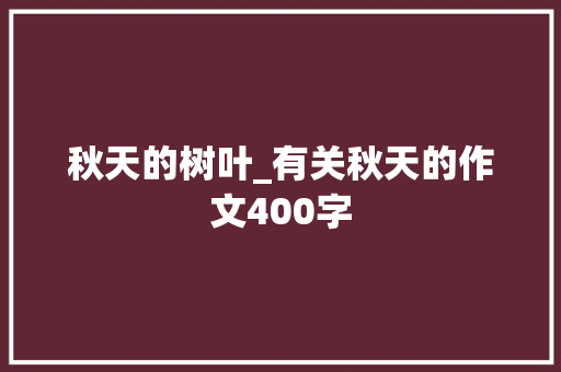 秋天的树叶_有关秋天的作文400字
