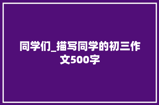 同学们_描写同学的初三作文500字