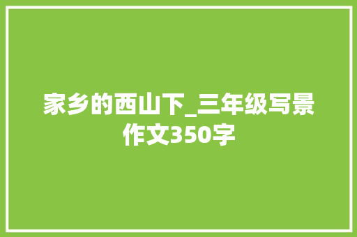 家乡的西山下_三年级写景作文350字