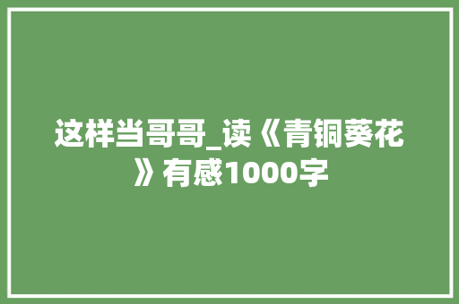 这样当哥哥_读《青铜葵花》有感1000字