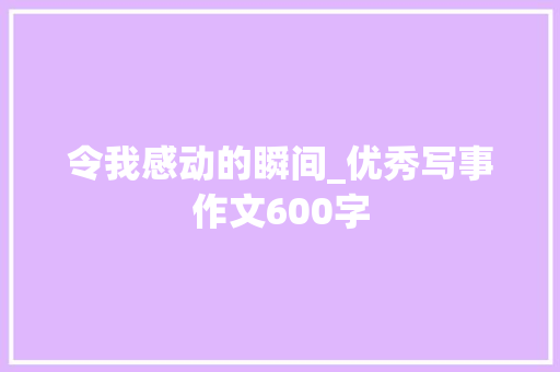 令我感动的瞬间_优秀写事作文600字