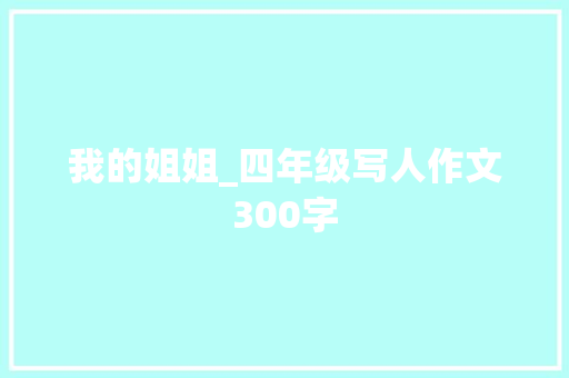 我的姐姐_四年级写人作文300字