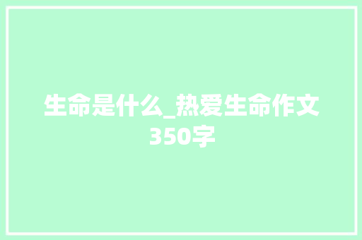生命是什么_热爱生命作文350字