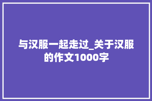 与汉服一起走过_关于汉服的作文1000字