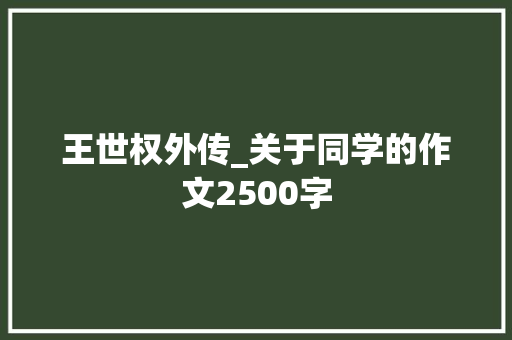 王世权外传_关于同学的作文2500字