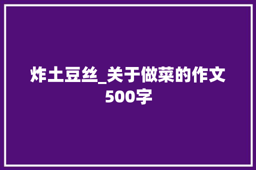 炸土豆丝_关于做菜的作文500字