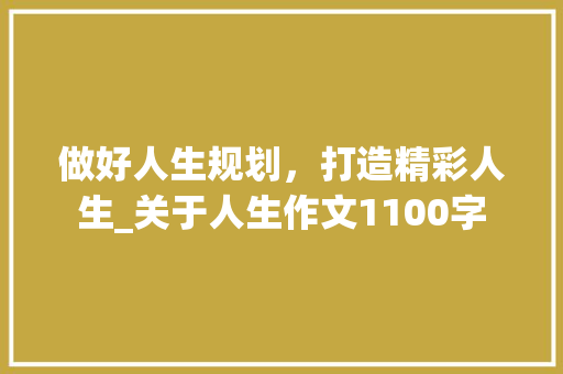 做好人生规划，打造精彩人生_关于人生作文1100字