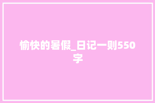 愉快的暑假_日记一则550字