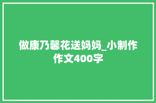 做康乃馨花送妈妈_小制作作文400字