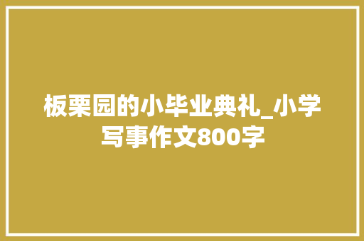 板栗园的小毕业典礼_小学写事作文800字