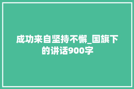 成功来自坚持不懈_国旗下的讲话900字