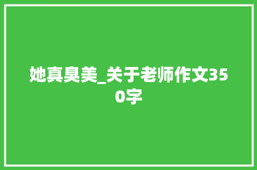 她真臭美_关于老师作文350字