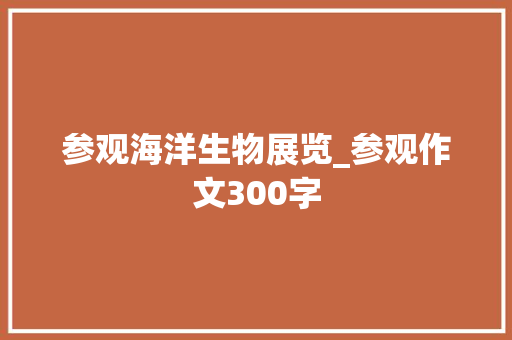 参观海洋生物展览_参观作文300字