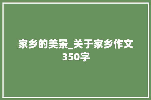 家乡的美景_关于家乡作文350字