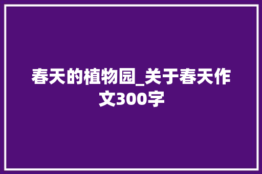 春天的植物园_关于春天作文300字