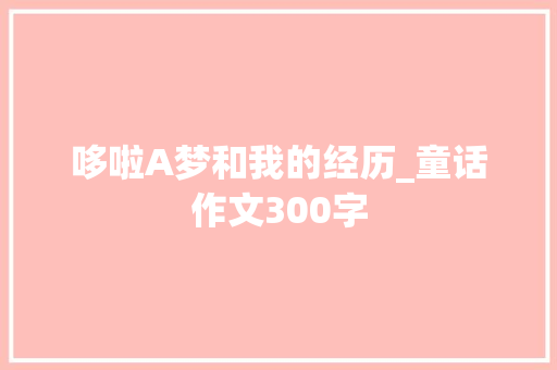 哆啦A梦和我的经历_童话作文300字