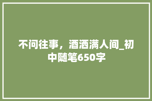 不问往事，酒洒满人间_初中随笔650字