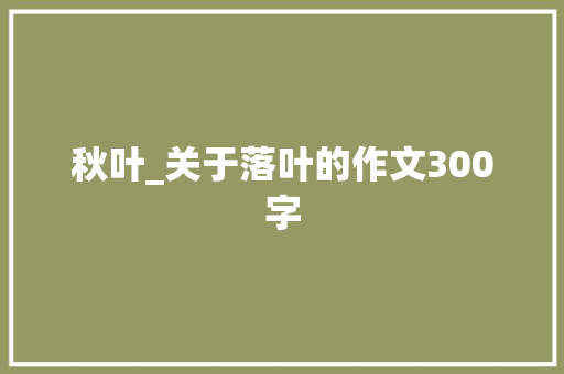秋叶_关于落叶的作文300字