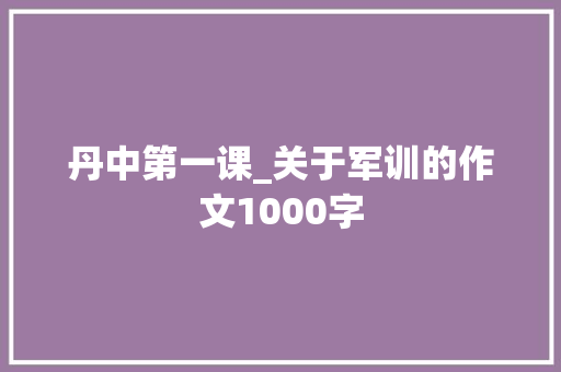 丹中第一课_关于军训的作文1000字