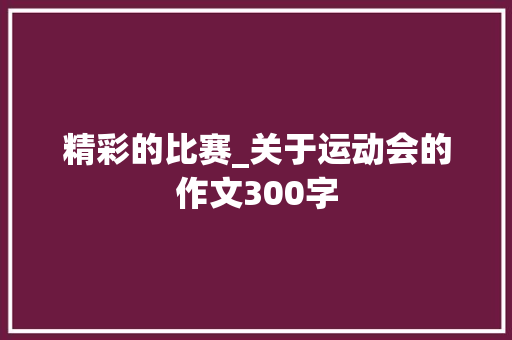 精彩的比赛_关于运动会的作文300字
