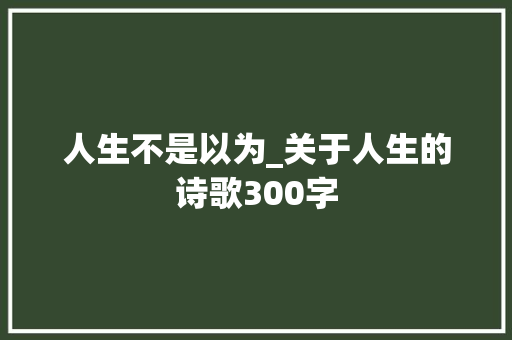 人生不是以为_关于人生的诗歌300字