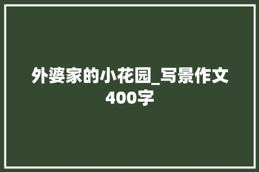外婆家的小花园_写景作文400字