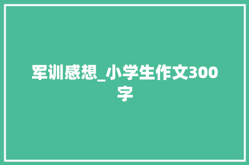 军训感想_小学生作文300字
