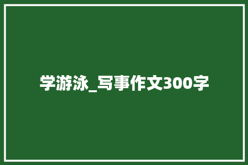 学游泳_写事作文300字