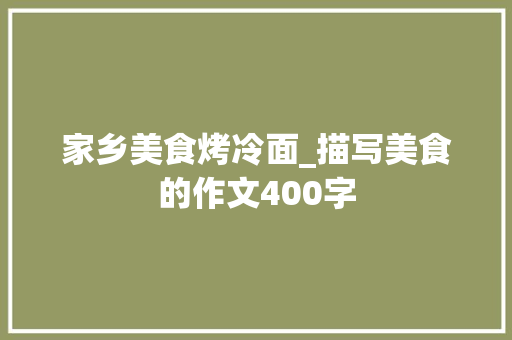 家乡美食烤冷面_描写美食的作文400字
