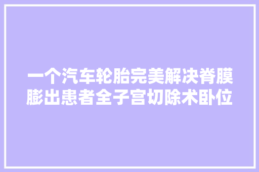 一个汽车轮胎完美解决脊膜膨出患者全子宫切除术卧位难题