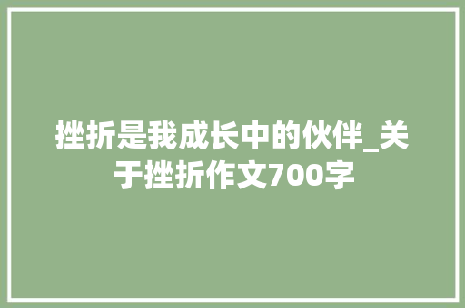 挫折是我成长中的伙伴_关于挫折作文700字