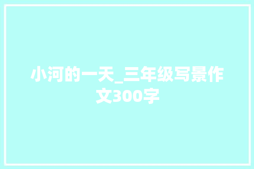 小河的一天_三年级写景作文300字