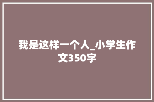我是这样一个人_小学生作文350字