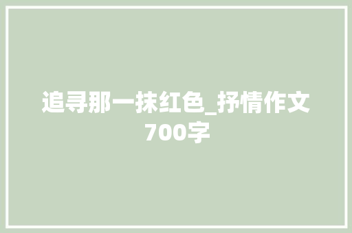 追寻那一抹红色_抒情作文700字