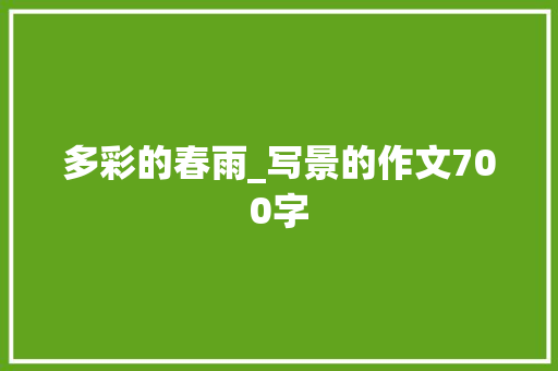 多彩的春雨_写景的作文700字