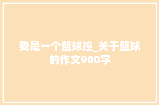 我是一个篮球控_关于篮球的作文900字