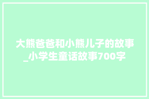 大熊爸爸和小熊儿子的故事_小学生童话故事700字