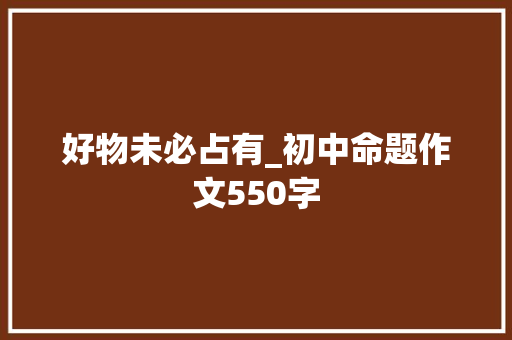 好物未必占有_初中命题作文550字