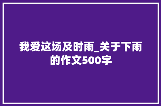 我爱这场及时雨_关于下雨的作文500字