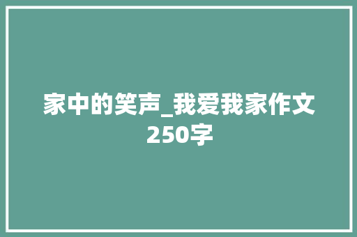 家中的笑声_我爱我家作文250字