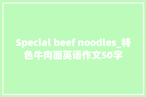 Special beef noodles_特色牛肉面英语作文50字