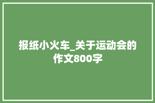 报纸小火车_关于运动会的作文800字