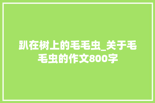 趴在树上的毛毛虫_关于毛毛虫的作文800字