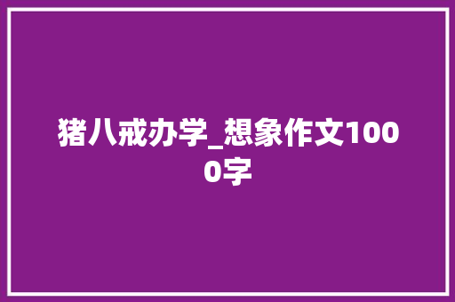 猪八戒办学_想象作文1000字