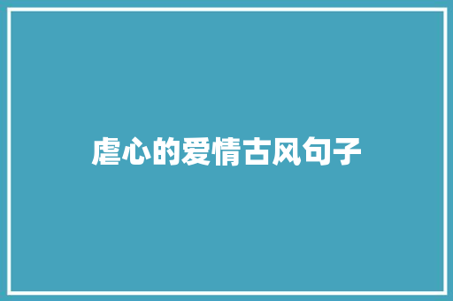 虐心的爱情古风句子 知识百科