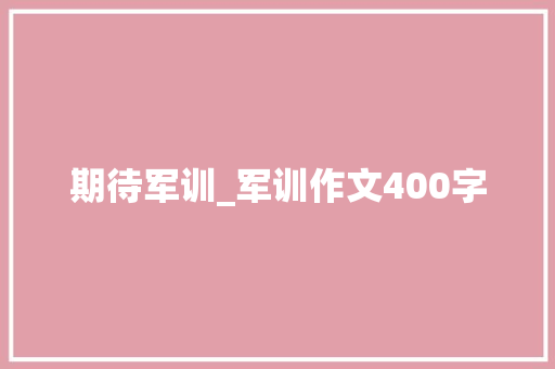 期待军训_军训作文400字