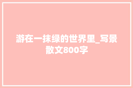 游在一抹绿的世界里_写景散文800字